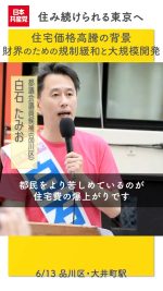 住宅価格高騰の大きな背景に、「稼ぐ東京」の掛け声で、財界のための規制緩和と大規模開発を進めてきた国と都の政策があります。「住まいは人権」の立場で、「稼ぐ東京」から「住み続けられる東京」へ転換します。

#日本共産党　#白石たみお　#物価高騰 #東京都議会議員選挙　#家賃